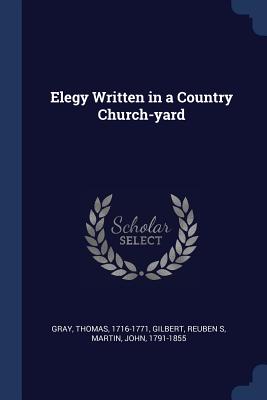 Elegy Written in a Country Church-yard - Gray, Thomas, Sir, and Gilbert, Reuben S, and Martin, John