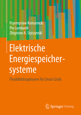 Elektrische Energiespeichersysteme: Flexibilit?tsoptionen F?r Smart Grids - Komarnicki, Przemyslaw, and Lombardi, Pio, and Styczynski, Zbigniew A