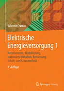 Elektrische Energieversorgung 1: Netzelemente, Modellierung, Stationares Verhalten, Bemessung, Schalt- Und Schutztechnik