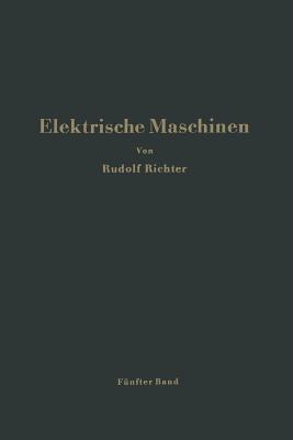 Elektrische Maschinen: Funfter Band: Stromwendermaschinen Fur Ein- Und Mehrphasigen Wechselstrom Regelsatze - Richter, Rudolf