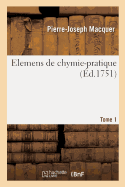Elemens de Chymie-Pratique, Description Des Oprations Fondamentales de la Chymie: Explications Et Remarques Sur Chaque Opration. Tome 1