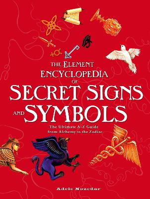 Element Encyclopedia of Secret Signs and Symbols: The Ultimate A-Z Guide from Alchemy to the Zodiac - Nozedar, Adele