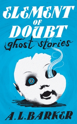 Element of Doubt: Ghost Stories - Barker, A L