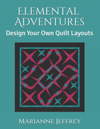 Elemental Adventures: Design Your Own Quilt Layouts