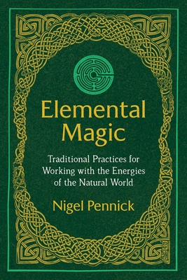 Elemental Magic: Traditional Practices for Working with the Energies of the Natural World - Pennick, Nigel