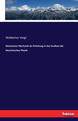 Elementare Mechanik ALS Einleitung in Das Studium Der Theoretischen Physik - Voigt, Woldemar