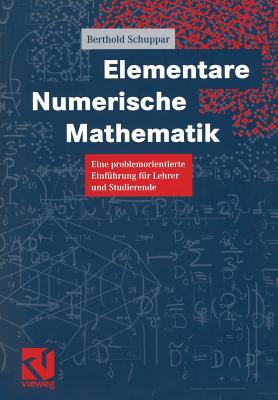 Elementare Numerische Mathematik: Eine Problemorientierte Einfhrung Fr Lehrer Und Studierende - Schuppar, Berthold