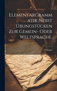 Elementargrammatik nebst bungstcken zur Gemein- oder Weltsprache.