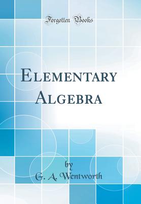 Elementary Algebra (Classic Reprint) - Wentworth, G A