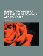 Elementary Algebra for the Use of Schools and Colleges