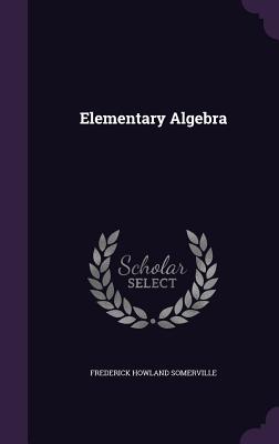 Elementary Algebra - Somerville, Frederick Howland