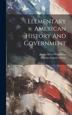 Elementary American History And Government - Woodburn, James Albert, and Thomas Francis Moran (Creator)