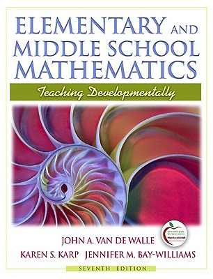 Elementary and Middle School Mathematics: Teaching Developmentally - Van de Walle, John A, and Karp, Karen S, and Bay Williams, Jennifer M