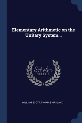 Elementary Arithmetic on the Unitary System... - Scott, William, and Kirkland, Thomas