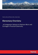 Elementary Chemistry: A Companion Volume to Pattison Muir and Carnegie's Practical Chemistry