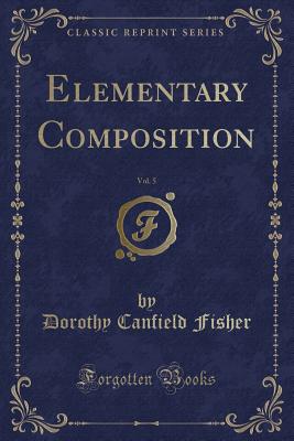 Elementary Composition, Vol. 5 (Classic Reprint) - Fisher, Dorothy Canfield