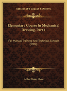 Elementary Course In Mechanical Drawing, Part 1: For Manual Training And Technical Schools (1904)