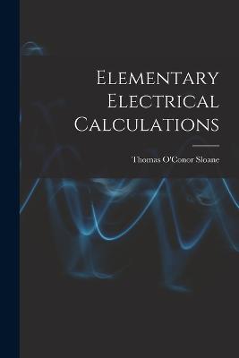 Elementary Electrical Calculations - Sloane, Thomas O'Conor