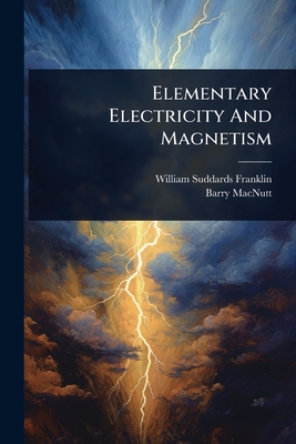 Elementary Electricity And Magnetism - Franklin, William Suddards, and Macnutt, Barry