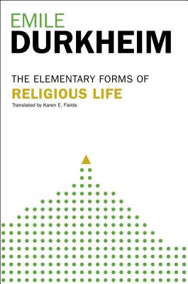 Elementary Forms of the Religious Life: Newly Translated by Karen E. Fields - Durkheim, Emile
