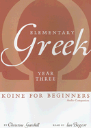 Elementary Greek: Koine for Beginners: Year Three Audio Companion