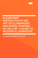 Elementary Instruction in the Art of Illuminating and Missal Painting on Vellum: A Guide to Modern Illuminators (Classic Reprint)