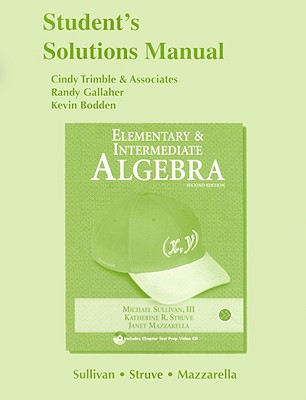 Elementary & Intermediate Algebra: Student's Solutions Manual - Sullivan, Michael, III, and Struve, Katherine R, and Mazzarella, Janet