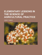 Elementary Lessons in the Science of Agricultural Practice