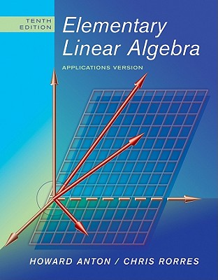 Elementary Linear Algebra: Applications Version - Anton, Howard, and Rorres, Chris