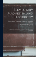 Elementary Magnetism and Electricity: Prepared in the Extension Division of the University of Wisconsin