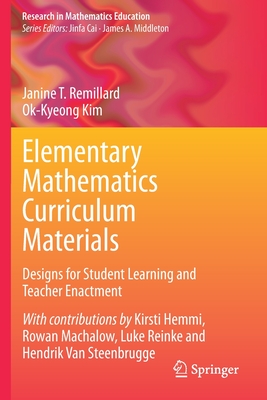 Elementary Mathematics Curriculum Materials: Designs for Student Learning and Teacher Enactment - Remillard, Janine T, and Kim, Ok-Kyeong, and Machalow, Rowan (Contributions by)