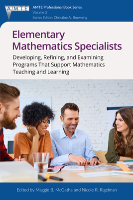 Elementary Mathematics Specialists: Developing, Refining, and Examining Programsthat Support Mathematics Teaching and Learning - McGatha, Maggie B (Editor), and Rigelman, Nicole R (Editor)