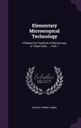 Elementary Microscopical Technology: A Manual for Students of Microscopy. in Three Parts. ..., Part 1