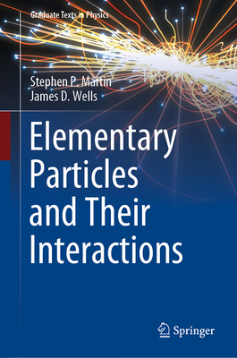 Elementary Particles and Their Interactions - Martin, Stephen P., and Wells, James D.