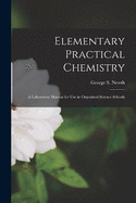 Elementary Practical Chemistry: A Laboratory Manual for Use in Organized Science Schools