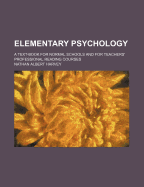 Elementary Psychology: A Text-Book for Normal Schools and for Teachers Professional Reading Courses (Classic Reprint)