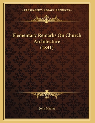 Elementary Remarks On Church Architecture (1841) - Medley, John