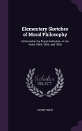Elementary Sketches of Moral Philosophy: Delivered at the Royal Institution, in the Years 1804, 1805, and 1806