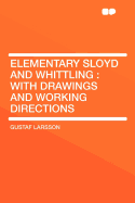 Elementary Sloyd and Whittling: With Drawings and Working Directions