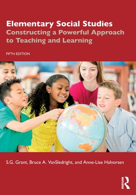 Elementary Social Studies: Constructing a Powerful Approach to Teaching and Learning - Grant, S G, and Vansledright, Bruce A, and Halvorsen, Anne-Lise