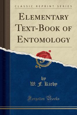 Elementary Text-Book of Entomology (Classic Reprint) - Kirby, W F