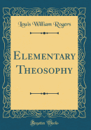 Elementary Theosophy (Classic Reprint)