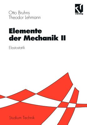 Elemente Der Mechanik II: Elastostatik - Bruhns, Otto T, and Lehmann, Theodor