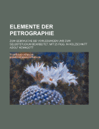 Elemente Der Petrographie: Zum Gebrauche Bei Vorlesungen Und Zum Selbststudium (Classic Reprint)