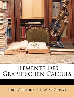 Elemente Des Graphischen Calculs - Cremona, Luigi, and Curtze, E L W M