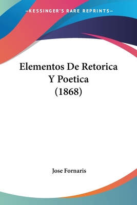 Elementos De Retorica Y Poetica (1868) - Fornaris, Jose