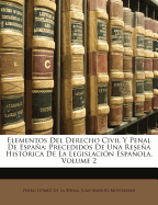 Elementos del Derecho Civil y Penal de Espana: Precedidos de Una Resena Historica de La Legislacion Espanola, Volume 2