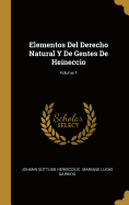 Elementos del Derecho Natural Y de Gentes de Heineccio; Volume 1