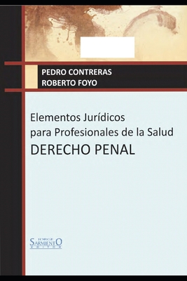 Elementos Juridicos Para Profesionales de la Salud: Derecho Penal - Foyo, Roberto, and Contreras, Pedro