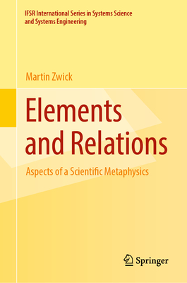 Elements and Relations: Aspects of a Scientific Metaphysics - Zwick, Martin